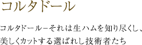 コルタドール -コルタドール－それは生ハムを知り尽くし、美しくカットする選ばれし技術者たち-